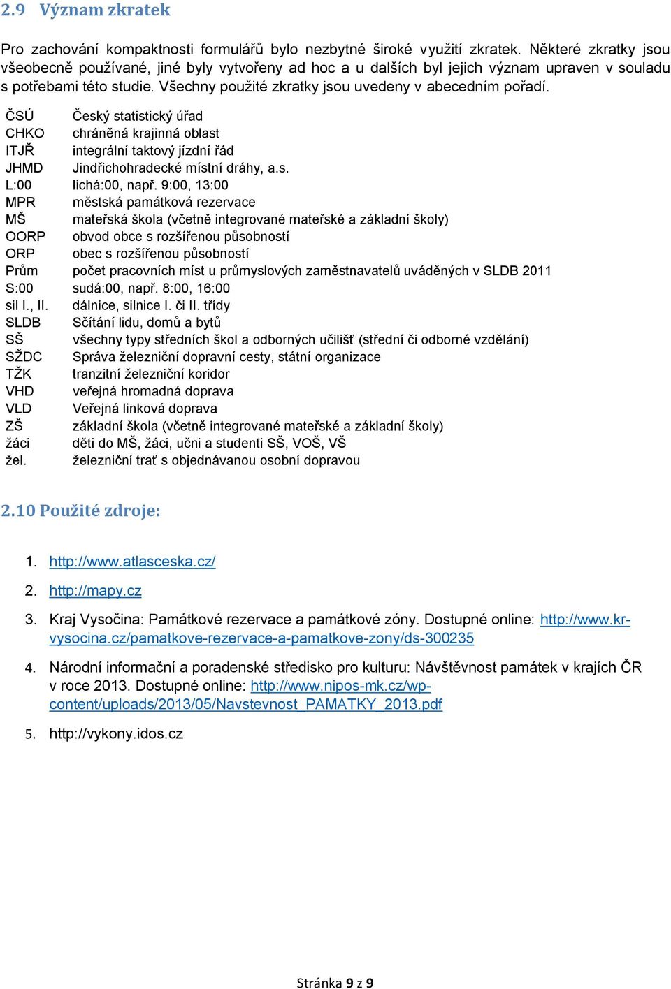 ČSÚ Český statistický úřad CHKO chráněná krajinná oblast ITJŘ integrální taktový jízdní řád JHMD Jindřichohradecké místní dráhy, a.s. L:00 lichá:00, např.