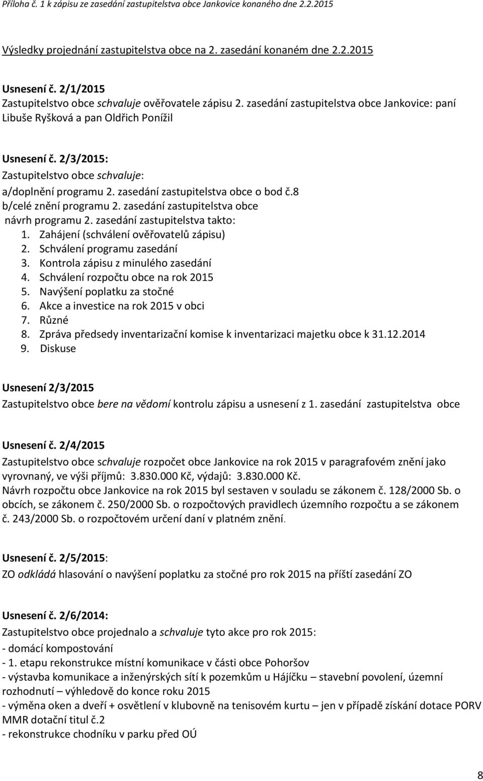 2/3/2015: Zastupitelstvo obce schvaluje: a/doplnění programu 2. zasedání zastupitelstva obce o bod č.8 b/celé znění programu 2. zasedání zastupitelstva obce návrh programu 2.