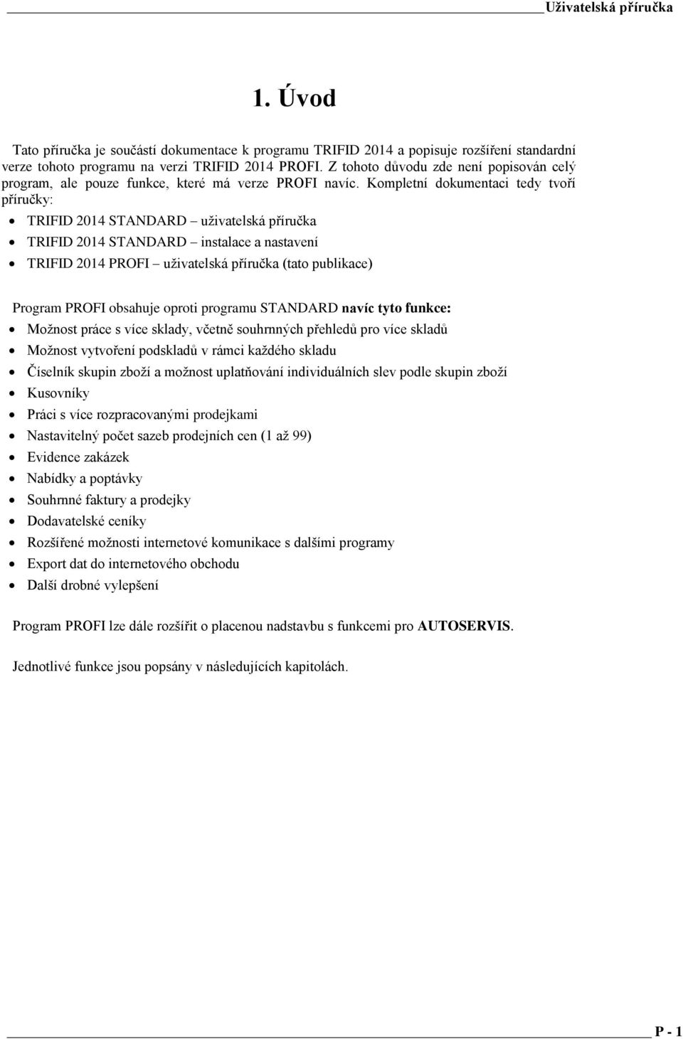 Kompletní dokumentaci tedy tvoří příručky: TRIFID 2014 STANDARD uživatelská příručka TRIFID 2014 STANDARD instalace a nastavení TRIFID 2014 PROFI uživatelská příručka (tato publikace) Program PROFI