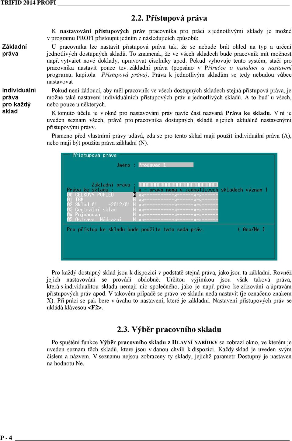 2. Přístupová práva Základní práva Individuální práva pro každý sklad K nastavování přístupových práv pracovníka pro práci s jednotlivými sklady je možné v programu PROFI přistoupit jedním z