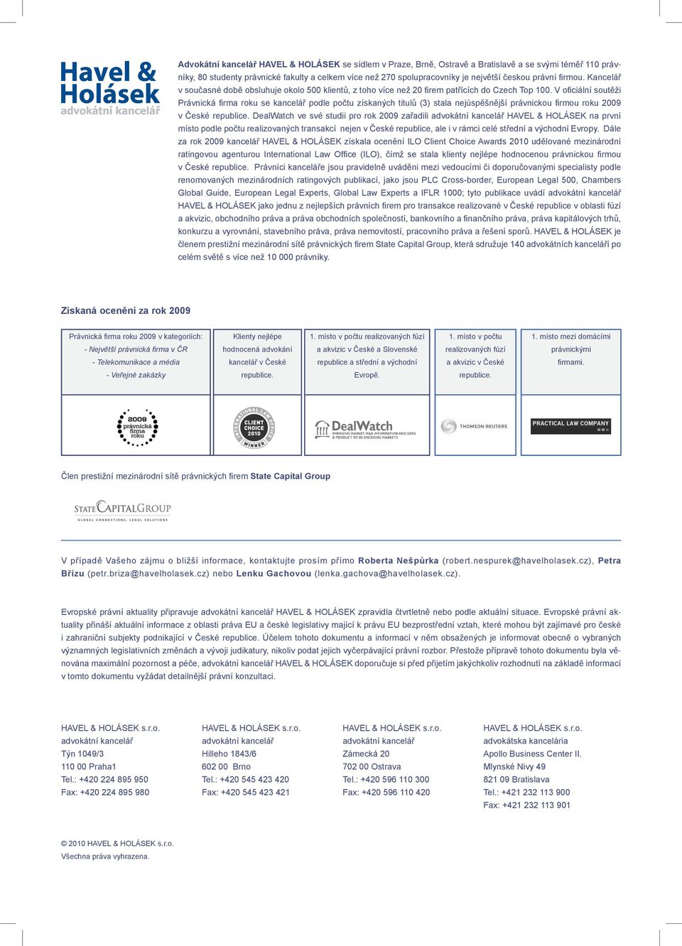 V oficiální soutěži Právnická firma roku se kancelář podle počtu získaných titulů (3) stala nejúspěšnější právnickou firmou roku 2009 v České republice.