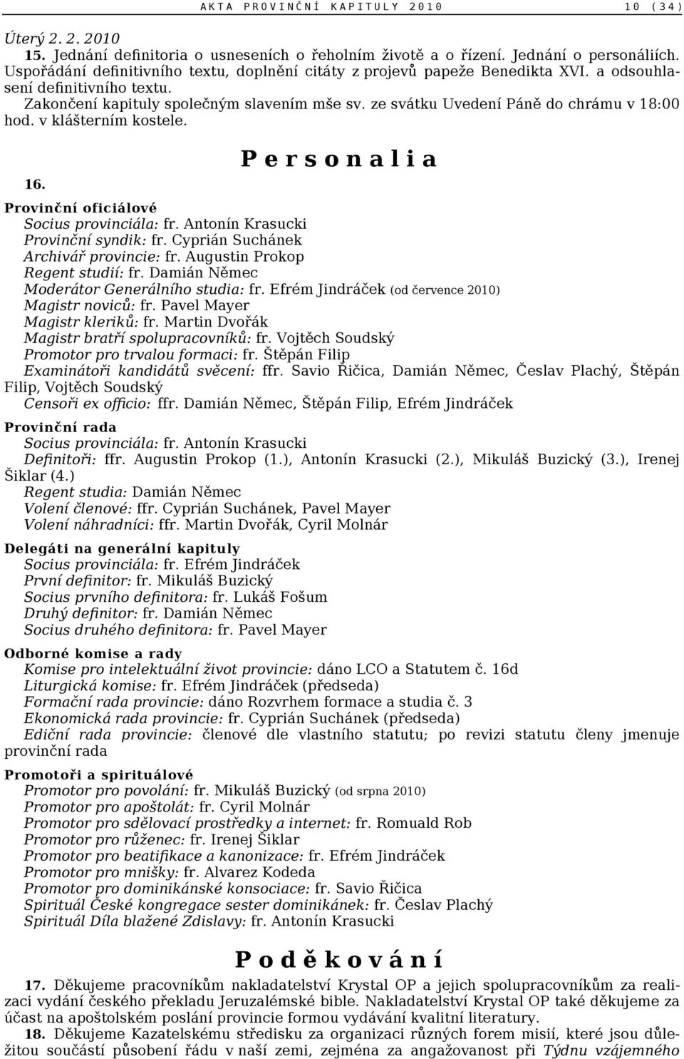 ze svátku Uvedení Páně do chrámu v 18:00 hod. v klášterním kostele. 16. P e r s o n a l i a Provinční oficiálové Socius provinciála: fr. Antonín Krasucki Provinční syndik: fr.