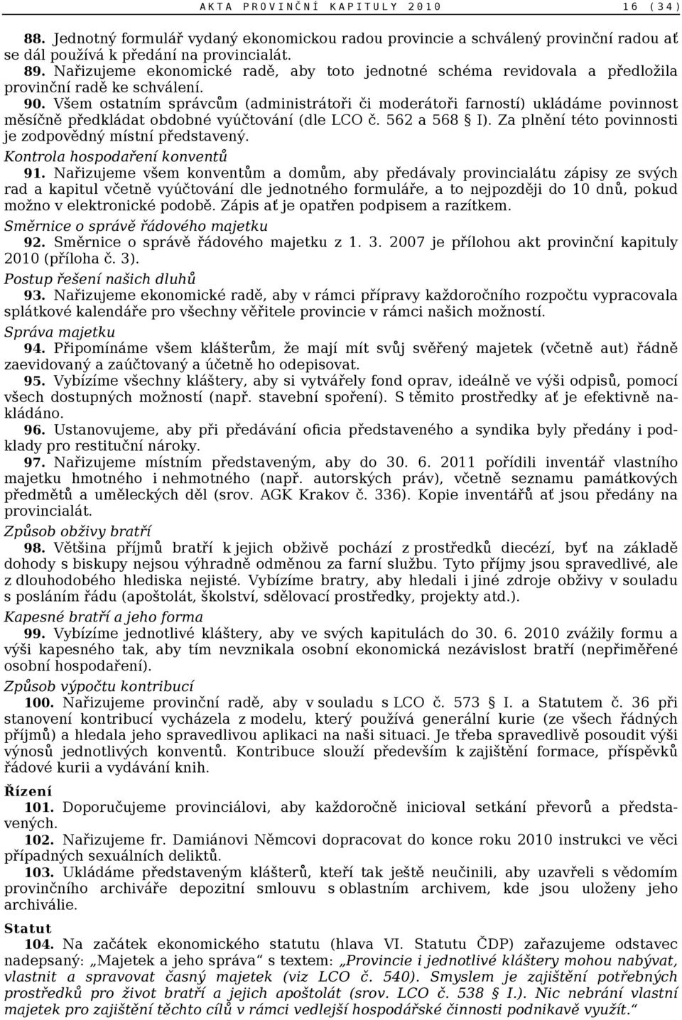 Všem ostatním správcům (administrátoři či moderátoři farností) ukládáme povinnost měsíčně předkládat obdobné vyúčtování (dle LCO č. 562 a 568 I).