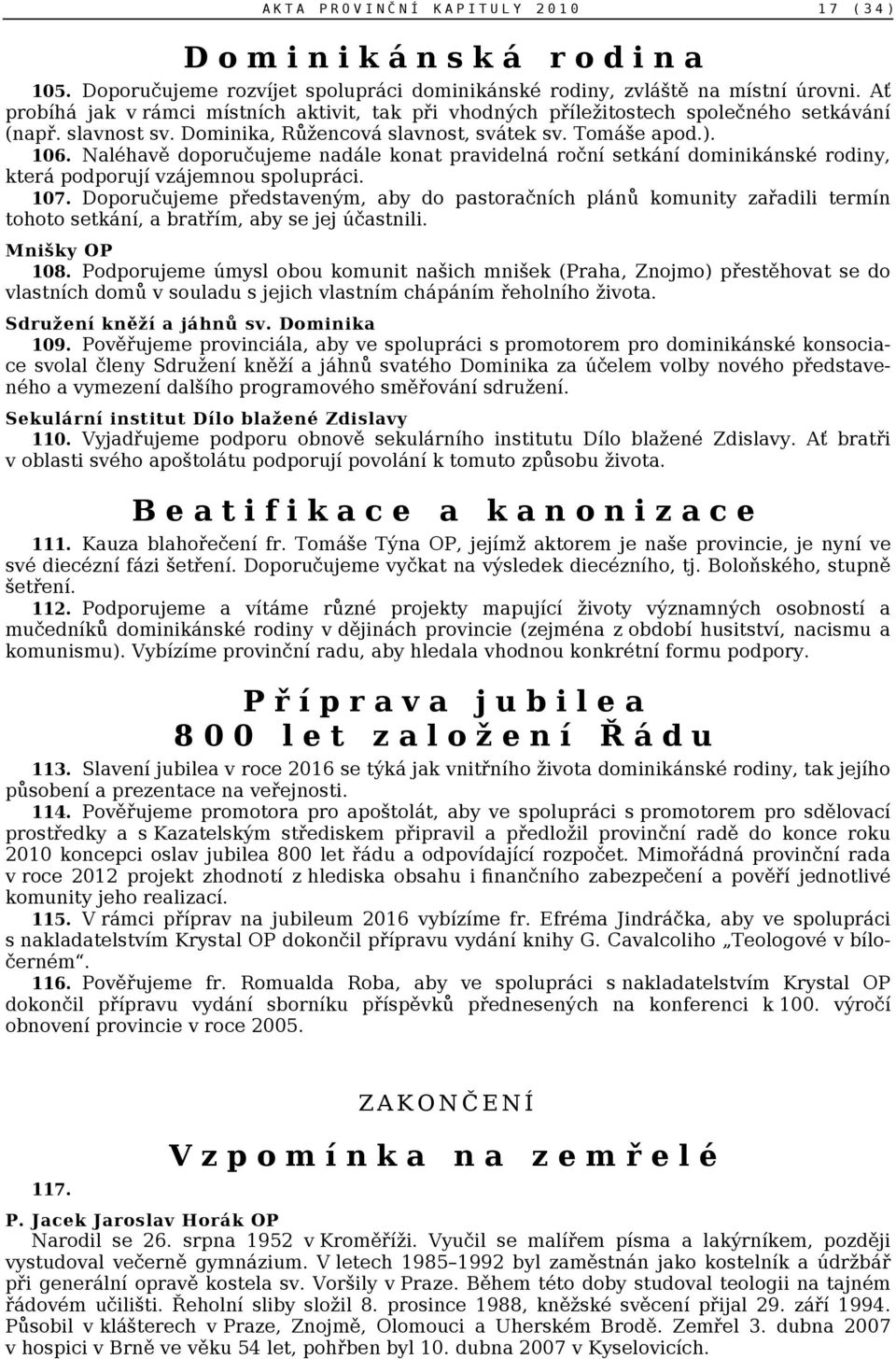 Naléhavě doporučujeme nadále konat pravidelná roční setkání dominikánské rodiny, která podporují vzájemnou spolupráci. 107.