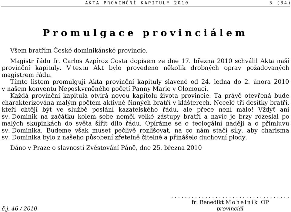 ledna do 2. února 2010 v našem konventu Neposkvrněného početí Panny Marie v Olomouci. Každá provinční kapitula otvírá novou kapitolu života provincie.