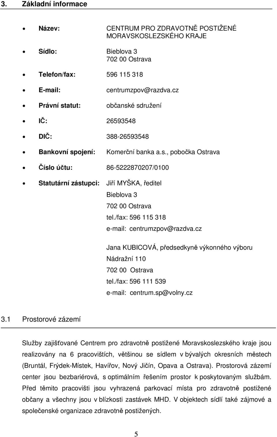 /fax: 596 115 318 e-mail: centrumzpov@razdva.cz Jana KUBICOVÁ, předsedkyně výkonného výboru Nádražní 110 702 00 Ostrava tel./fax: 596 111 539 e-mail: centrum.sp@volny.cz 3.