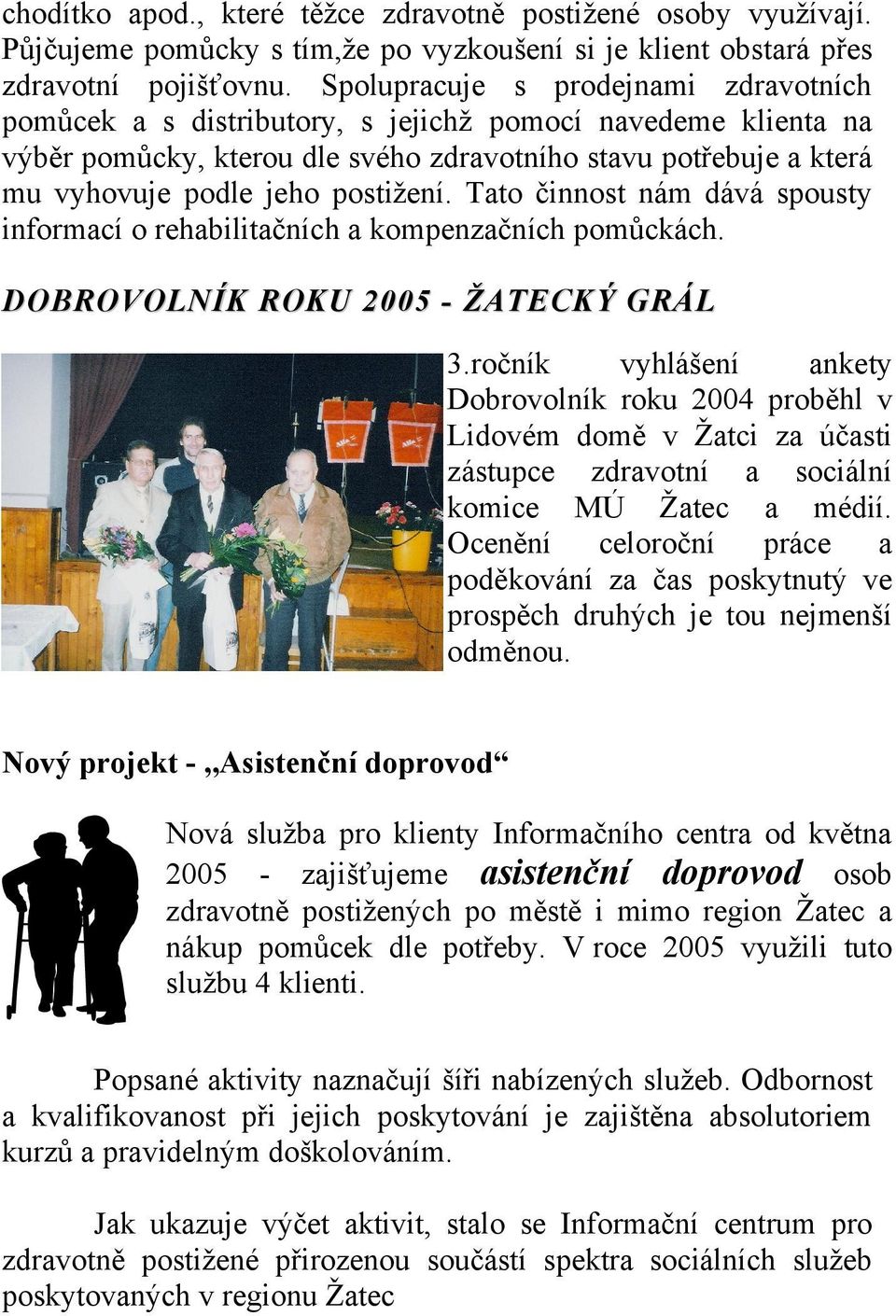 postižení. Tato činnost nám dává spousty informací o rehabilitačních a kompenzačních pomůckách. DOBROVOLNÍK ROKU 2005 - ŽATECKÝ GRÁL 3.