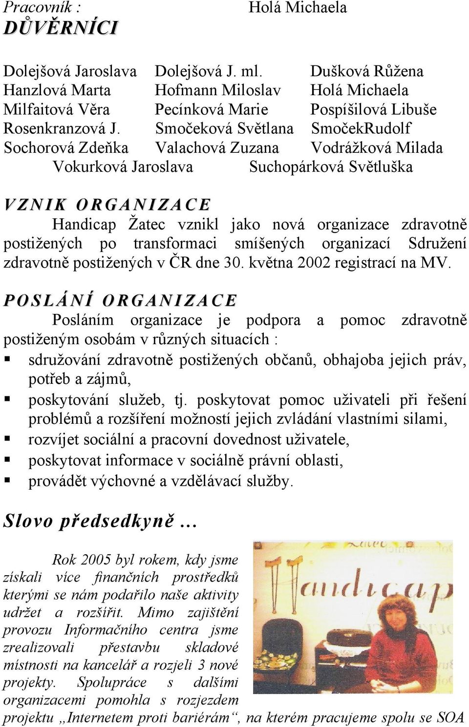 Smočeková Světlana SmočekRudolf Sochorová Zdeňka Valachová Zuzana Vodrážková Milada Vokurková Jaroslava Suchopárková Světluška VZNIK ORGANIZACE Handicap Žatec vznikl jako nová organizace zdravotně