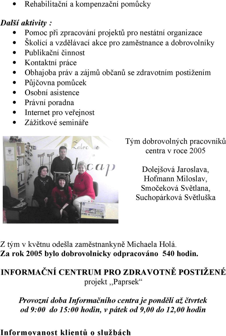 2005 Dolejšová Jaroslava, Hofmann Miloslav, Smočeková Světlana, Suchopárková Světluška Z tým v květnu odešla zaměstnankyně Michaela Holá. Za rok 2005 bylo dobrovolnicky odpracováno 540 hodin.