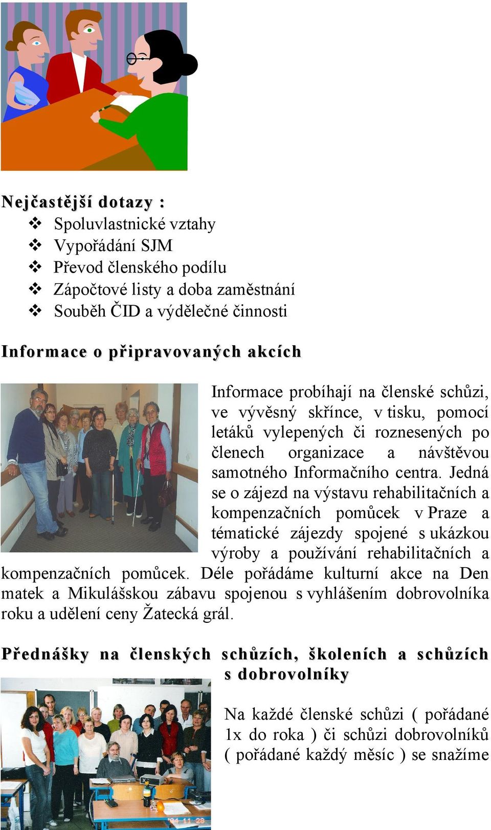 Jedná se o zájezd na výstavu rehabilitačních a kompenzačních pomůcek v Praze a tématické zájezdy spojené s ukázkou výroby a používání rehabilitačních a kompenzačních pomůcek.