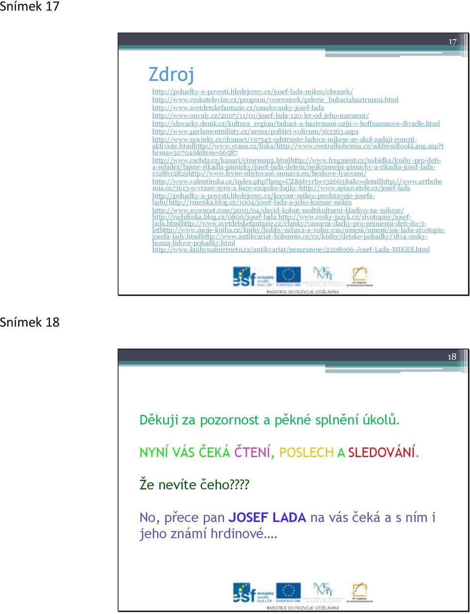 parlamentnilisty.cz/arena/politici-volicum/163363.aspx http://www.novinky.cz/domaci/197545-odstrante-ladova-mikese-ze-skol-zadaji-romstiaktiviste.htmlhttp://www.vrana.cz/liska/http://www.