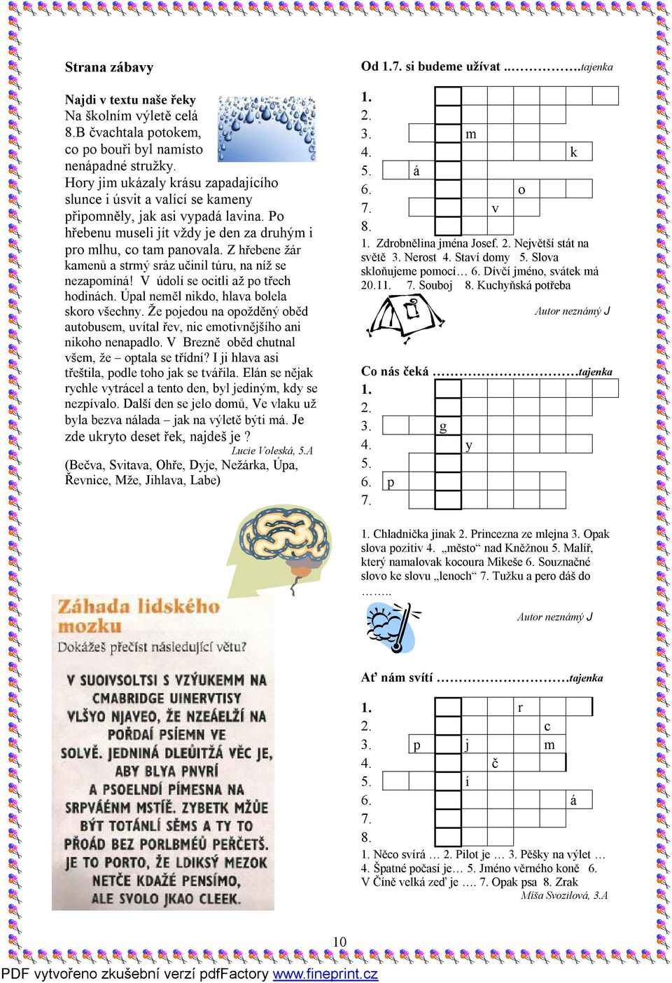 Z hřebene žár kamenů a strmý sráz učinil túru, na níž se nezapomíná! V údolí se ocitli až po třech hodinách. Úpal neměl nikdo, hlava bolela skoro všechny.