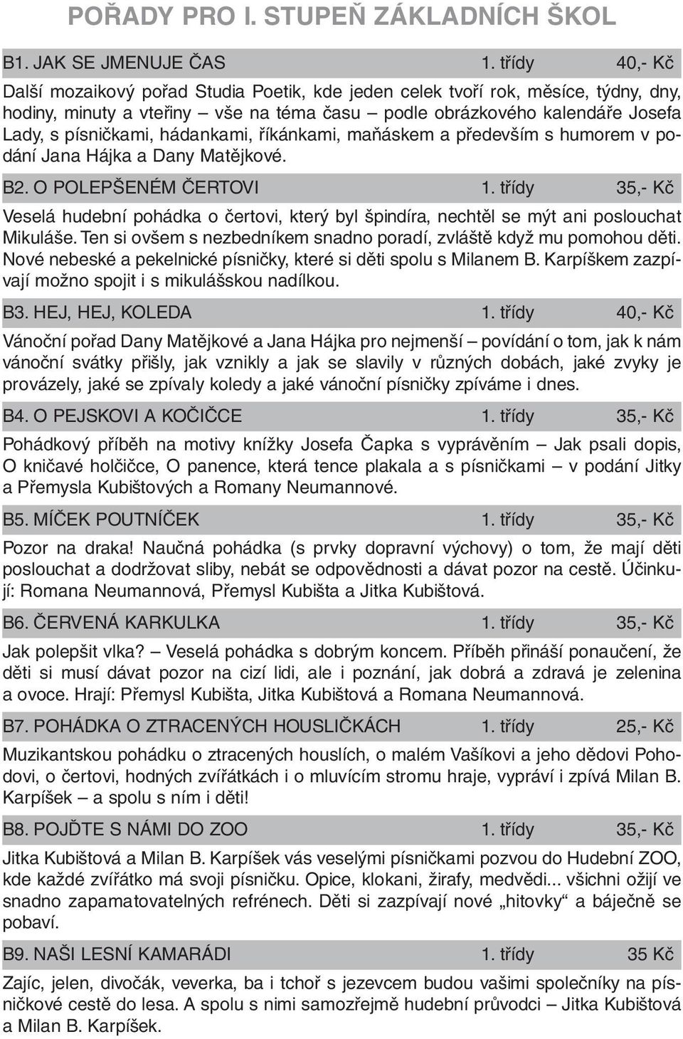 hádankami, říkánkami, maňáskem a především s humorem v podání Jana Hájka a Dany Matějkové. B2. O POLEPŠENÉM ČERTOVI 1.