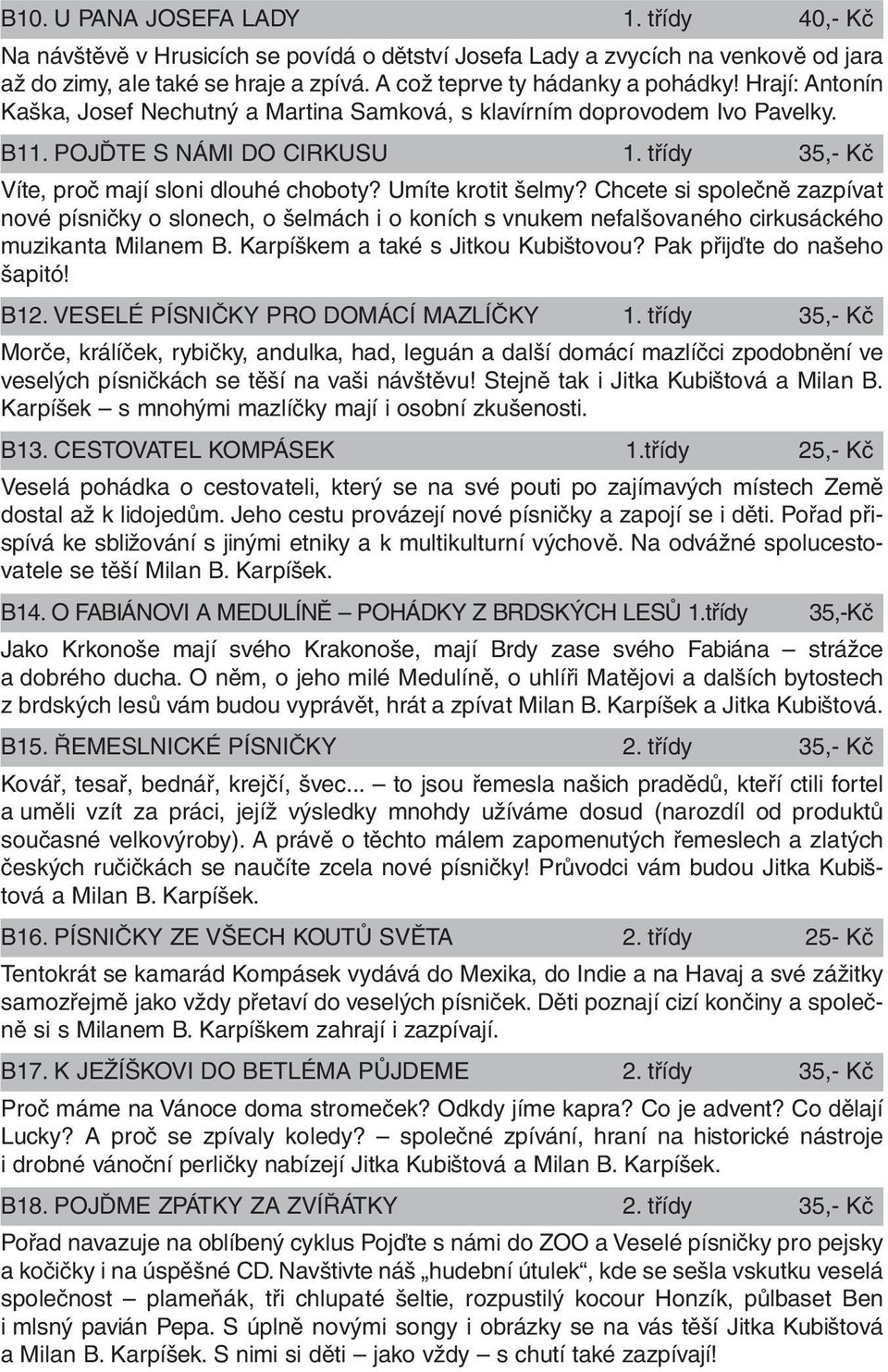 Chcete si společně zazpívat nové písničky o slonech, o šelmách i o koních s vnukem nefalšovaného cirkusáckého muzikanta Milanem B. Karpíškem a také s Jitkou Kubištovou? Pak přijďte do našeho šapitó!