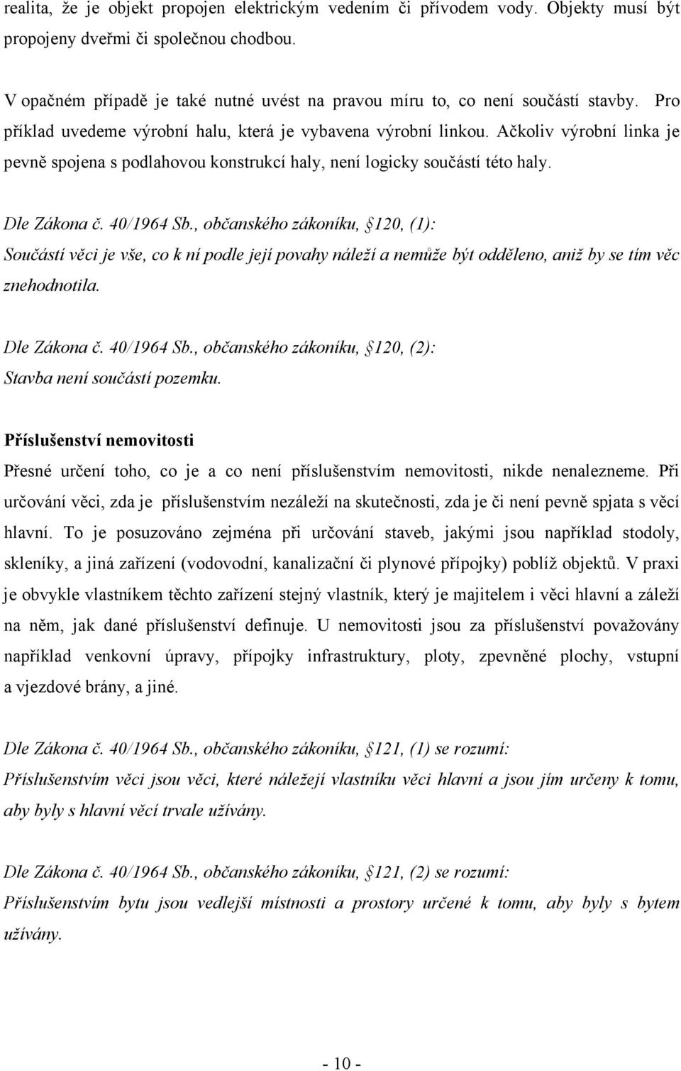 Ačkoliv výrobní linka je pevně spojena s podlahovou konstrukcí haly, není logicky součástí této haly. Dle Zákona č. 40/1964 Sb.