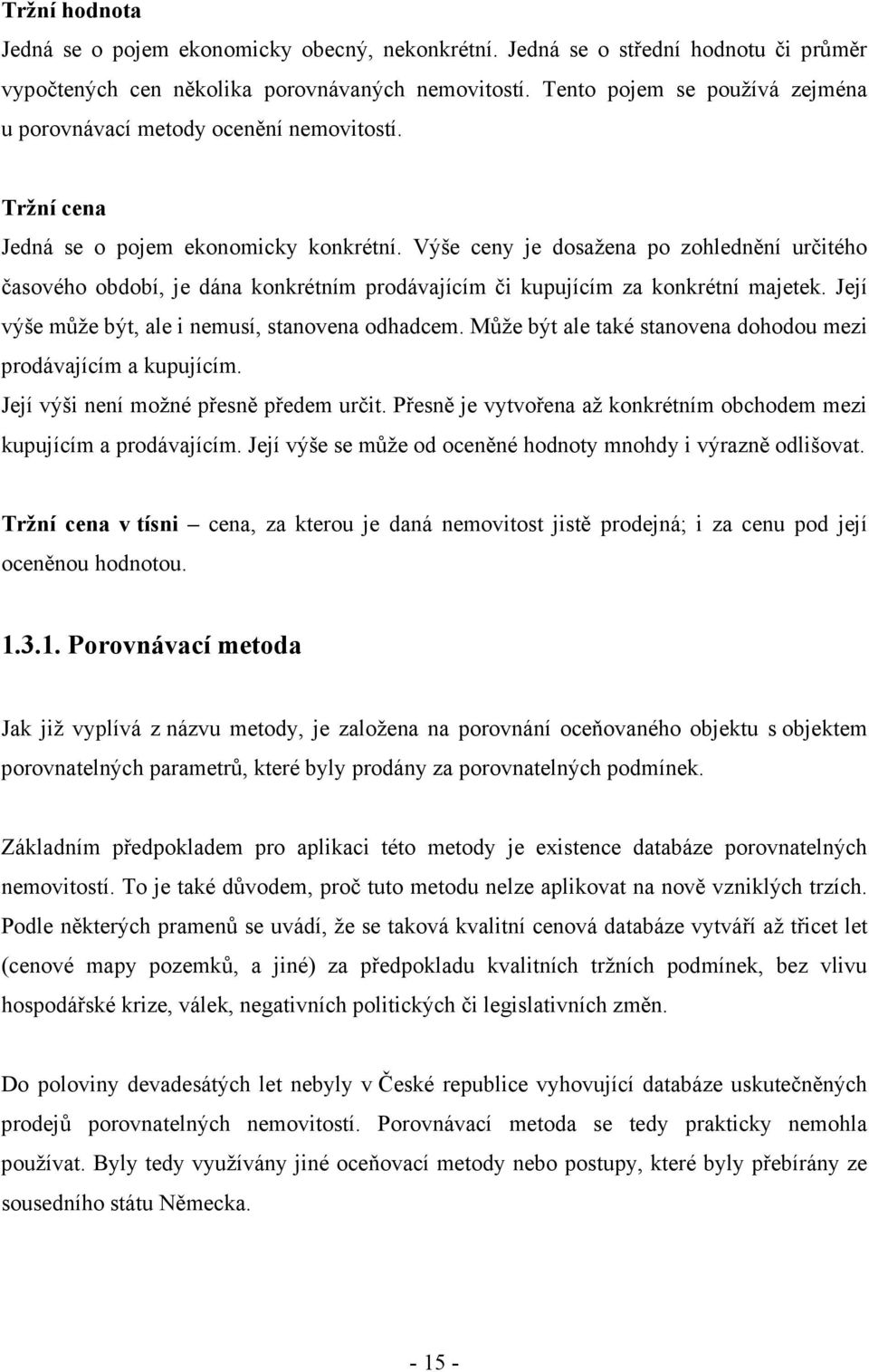 Výše ceny je dosažena po zohlednění určitého časového období, je dána konkrétním prodávajícím či kupujícím za konkrétní majetek. Její výše může být, ale i nemusí, stanovena odhadcem.