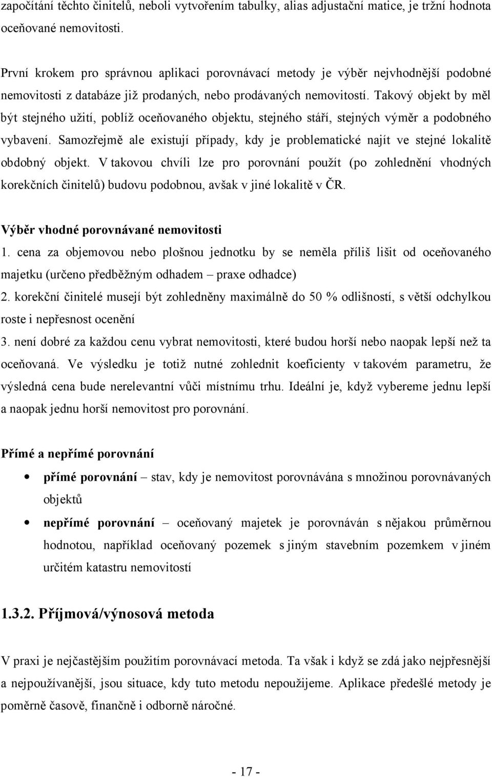 Takový objekt by měl být stejného užití, poblíž oceňovaného objektu, stejného stáří, stejných výměr a podobného vybavení.