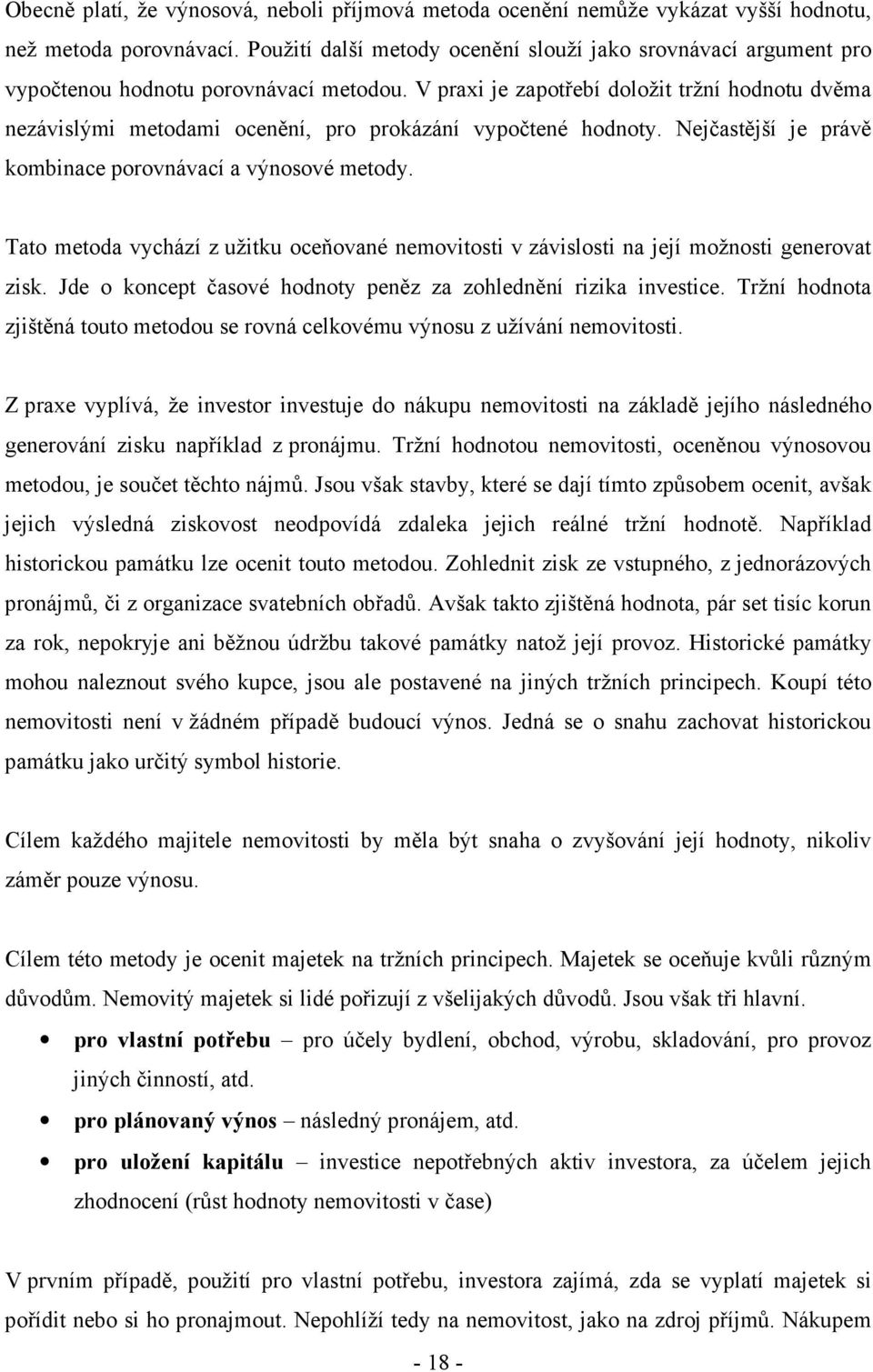 V praxi je zapotřebí doložit tržní hodnotu dvěma nezávislými metodami ocenění, pro prokázání vypočtené hodnoty. Nejčastější je právě kombinace porovnávací a výnosové metody.