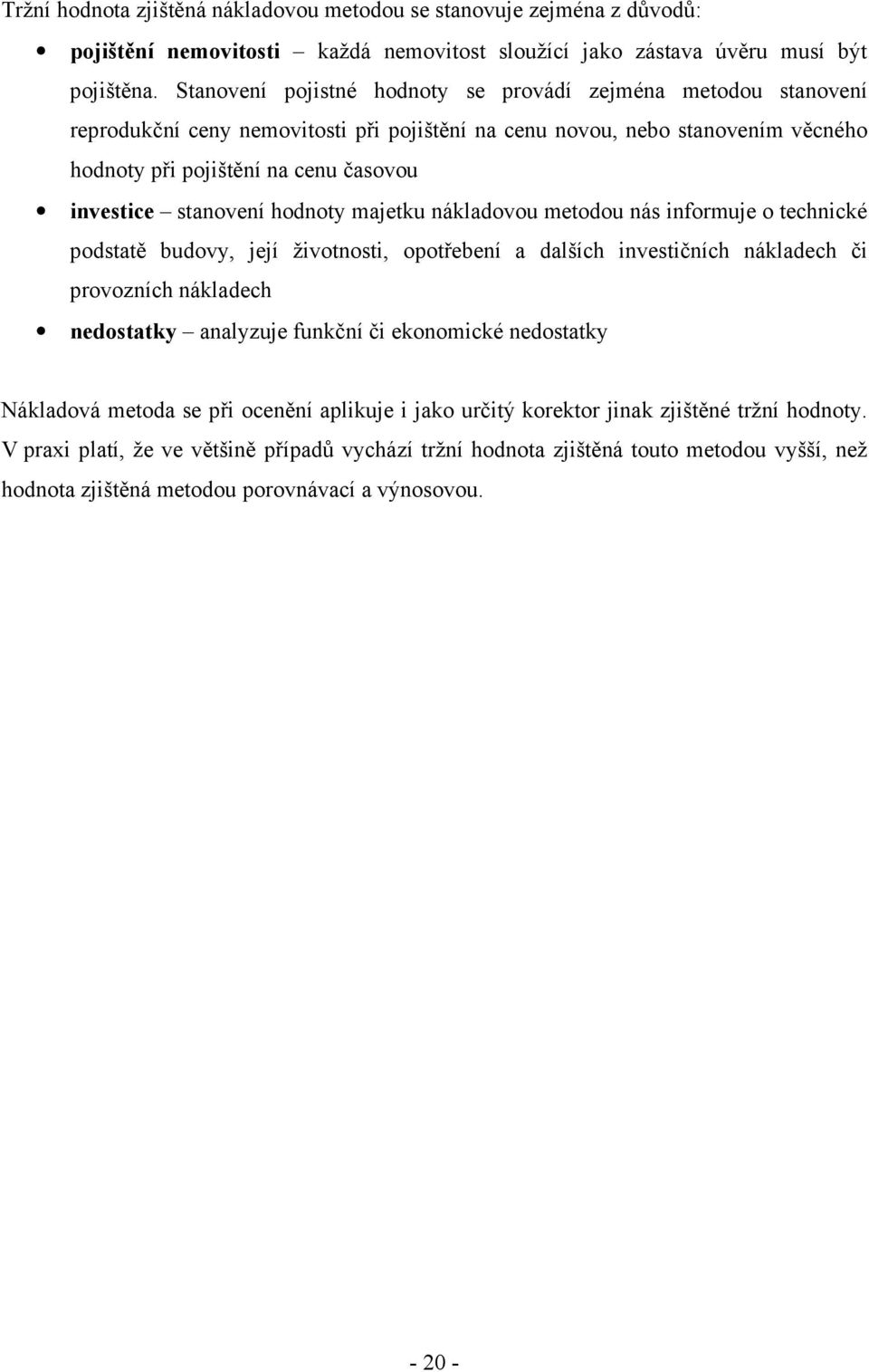 stanovení hodnoty majetku nákladovou metodou nás informuje o technické podstatě budovy, její životnosti, opotřebení a dalších investičních nákladech či provozních nákladech nedostatky analyzuje