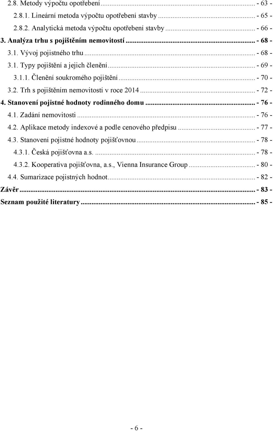 Stanovení pojistné hodnoty rodinného domu... - 76-4.1. Zadání nemovitosti... - 76-4.2. Aplikace metody indexové a podle cenového předpisu... - 77-4.3. Stanovení pojistné hodnoty pojišťovnou... - 78-4.