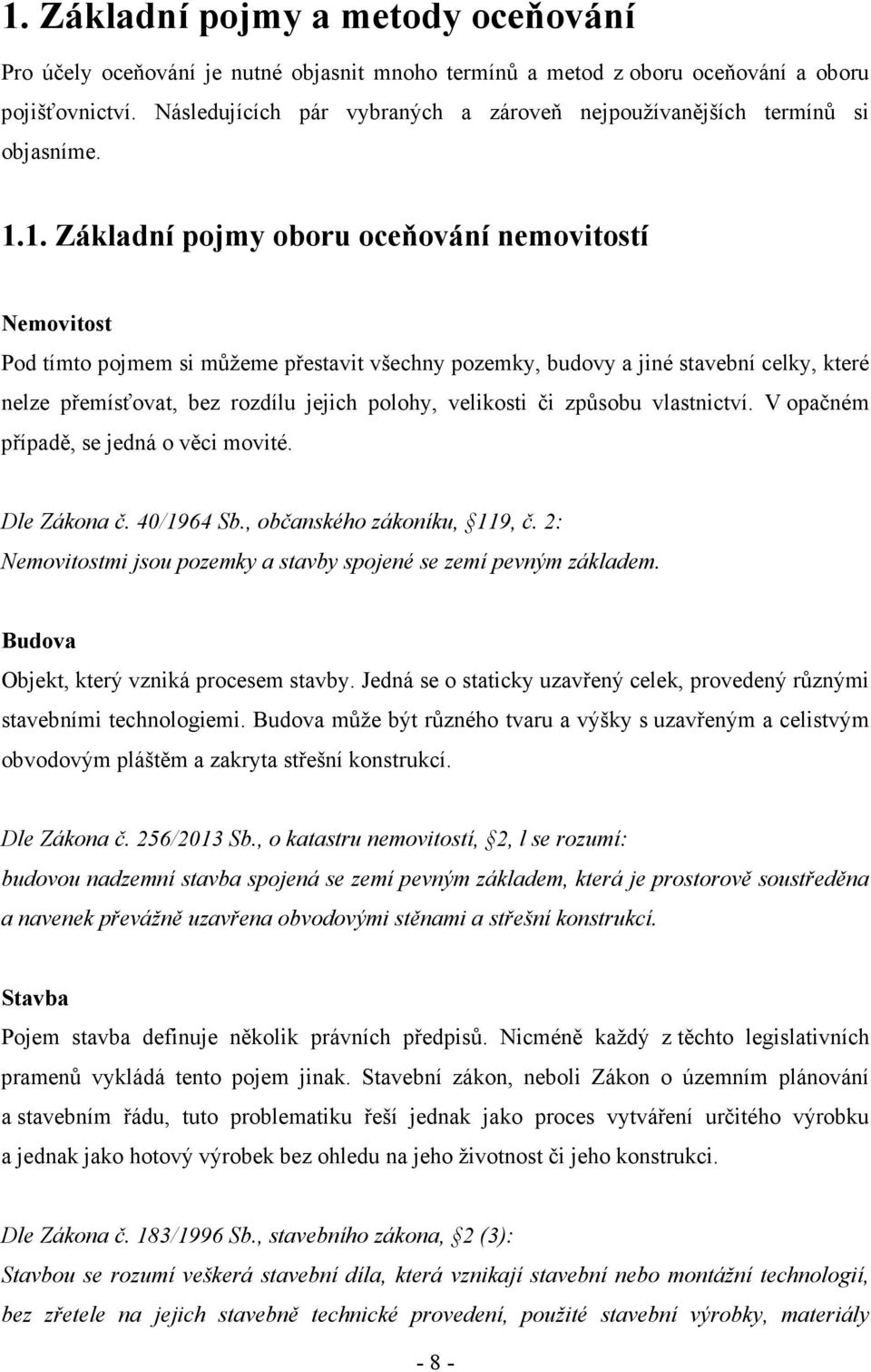 1. Základní pojmy oboru oceňování nemovitostí Nemovitost Pod tímto pojmem si můžeme přestavit všechny pozemky, budovy a jiné stavební celky, které nelze přemísťovat, bez rozdílu jejich polohy,