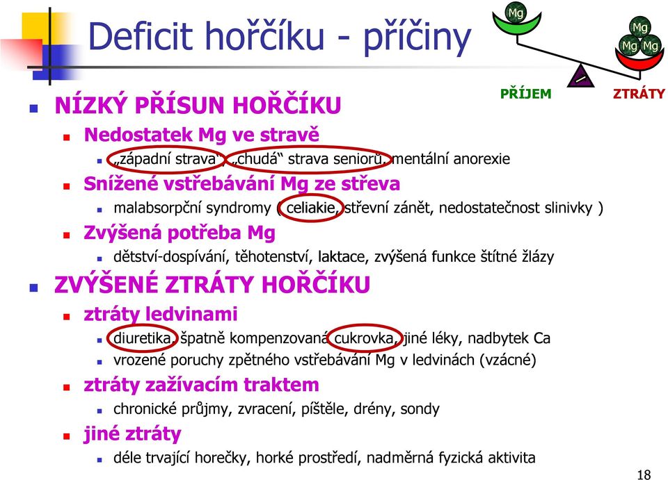 funkce štítné žlázy ZVÝŠENÉ ZTRÁTY HOŘČÍKU ztráty ledvinami diuretika, špatně kompenzovaná cukrovka, jiné léky, nadbytek Ca vrozené poruchy zpětného vstřebávání v