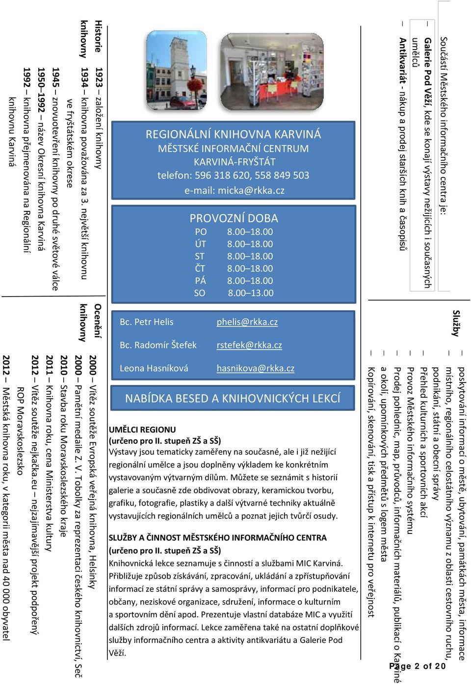 poskytování informací o městě, ubytování, památkách města, informace místního, regionálního celostátního významu z oblasti cestovního ruchu, podnikání, státní a obecní správy Přehled kulturních a