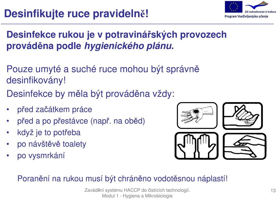 Pouze umyté a suché ruce mohou být správně desinfikovány!