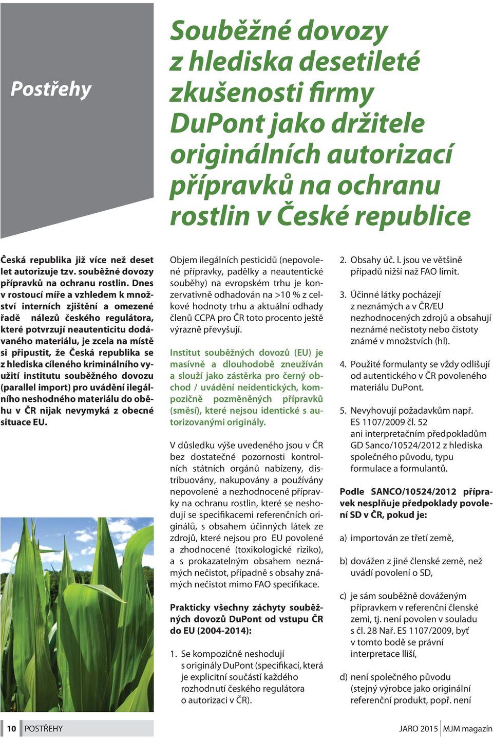 Dnes v rostoucí míře a vzhledem k množství interních zjištění a omezené řadě nálezů českého regulátora, které potvrzují neautenticitu dodávaného materiálu, je zcela na místě si připustit, že Česká