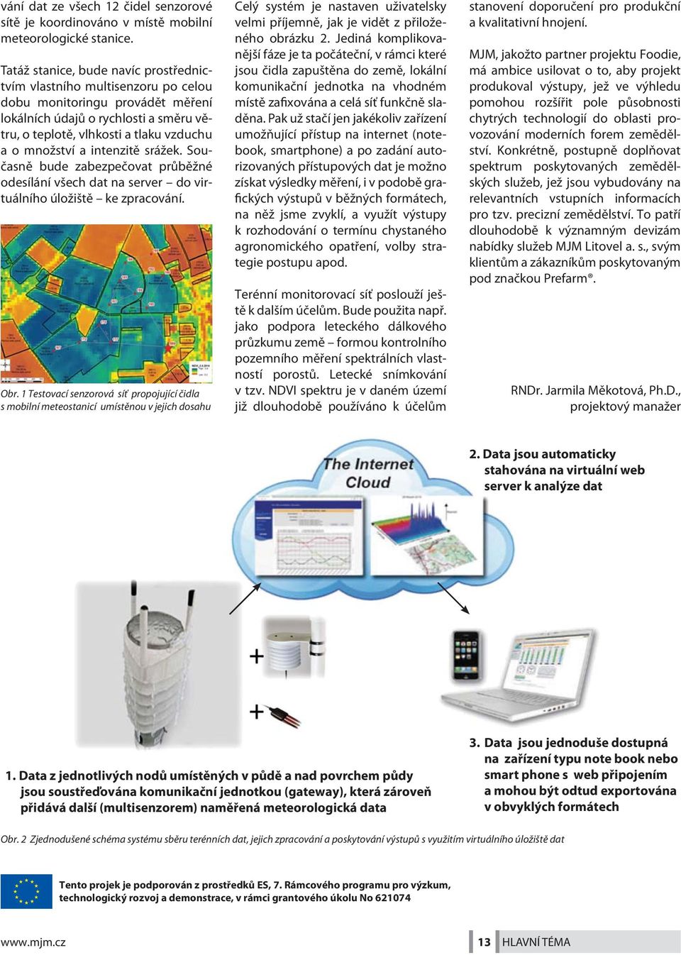 a intenzitě srážek. Současně bude zabezpečovat průběžné odesílání všech dat na server do virtuálního úložiště ke zpracování. Obr.