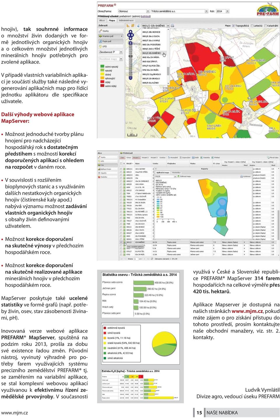 Další výhody webové aplikace MapServer: Možnost jednoduché tvorby plánu hnojení pro nadcházející hospodářský rok s dostatečným předstihem s možností korekcí doporučených aplikací s ohledem na