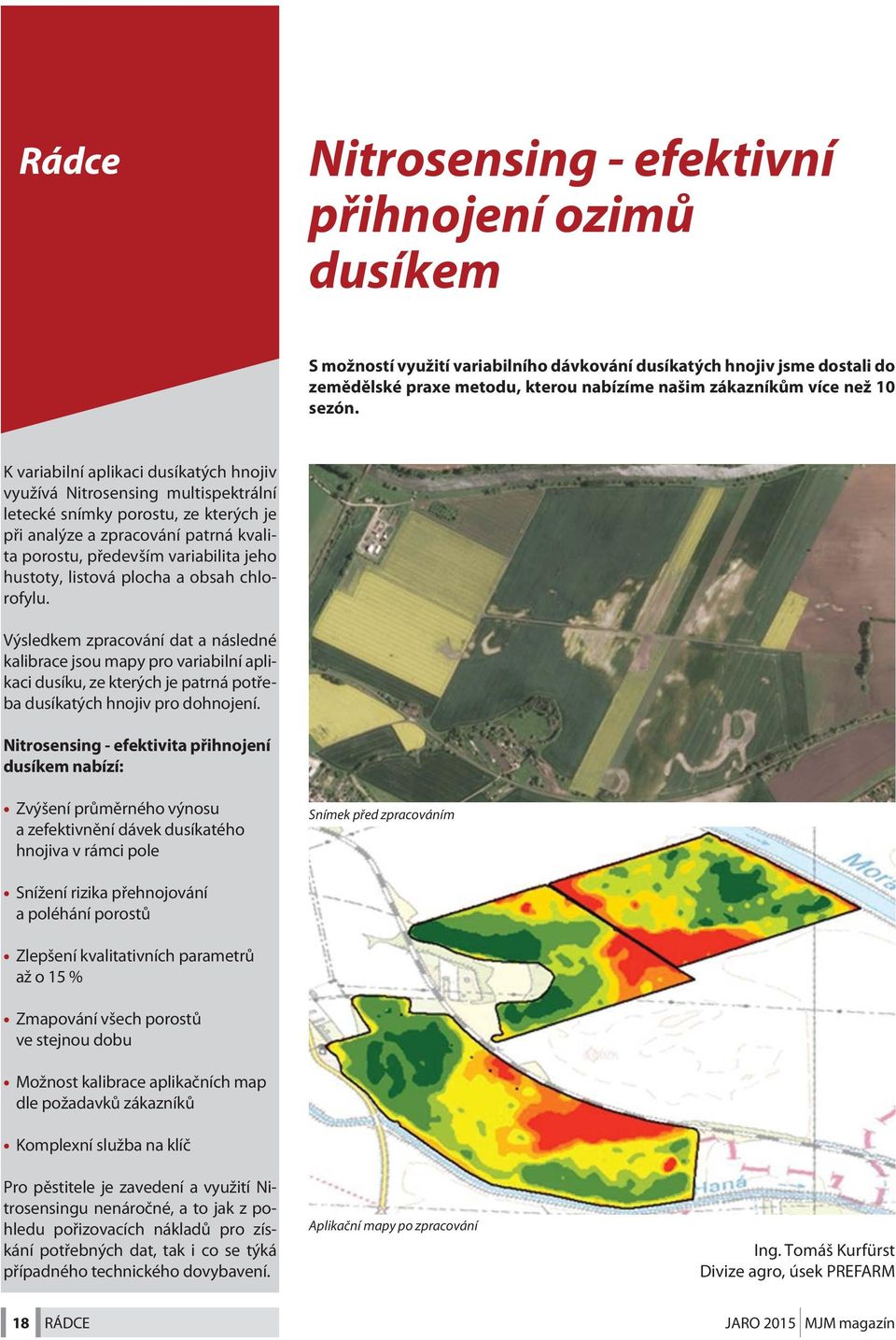 K variabilní aplikaci dusíkatých hnojiv využívá Nitrosensing multispektrální letecké snímky porostu, ze kterých je při analýze a zpracování patrná kvalita porostu, především variabilita jeho hustoty,