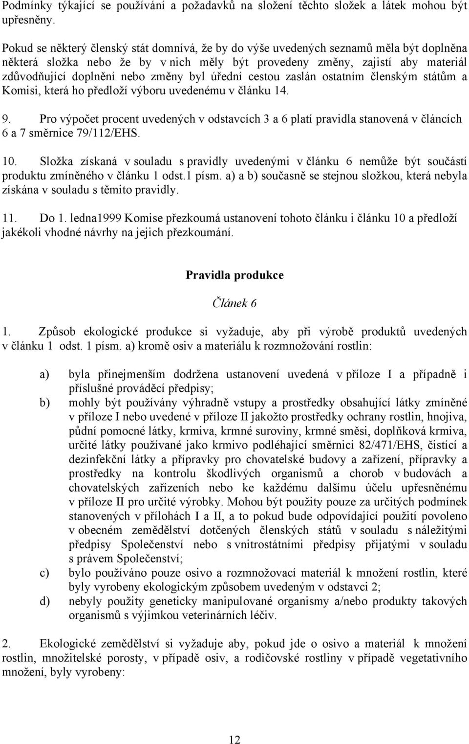 změny byl úřední cestou zaslán ostatním členským státům a Komisi, která ho předloží výboru uvedenému v článku 14. 9.