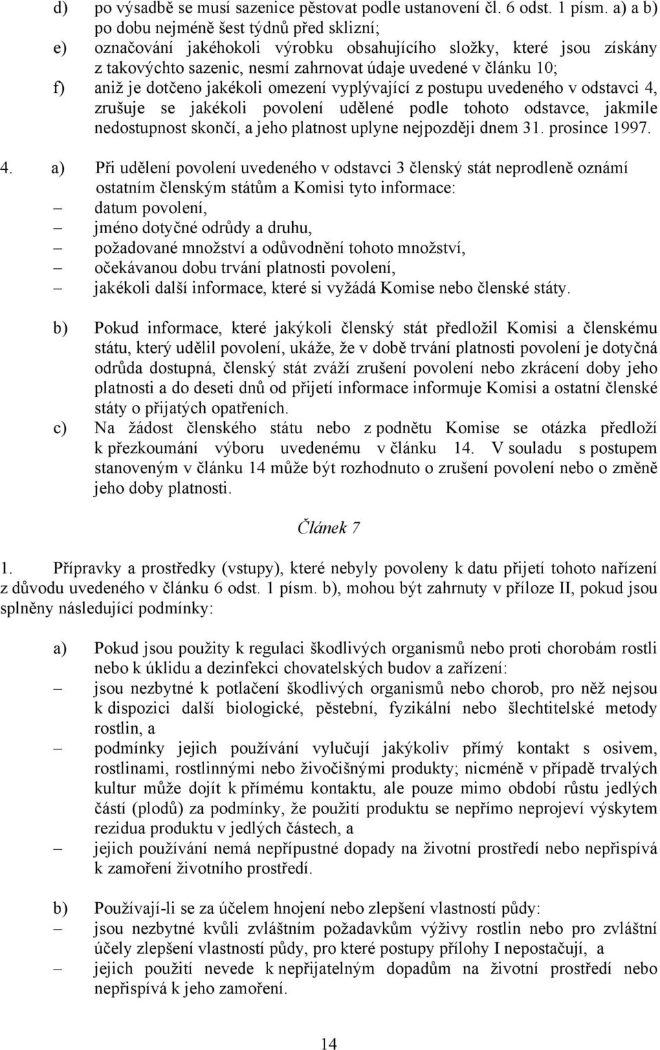 dotčeno jakékoli omezení vyplývající z postupu uvedeného v odstavci 4, zrušuje se jakékoli povolení udělené podle tohoto odstavce, jakmile nedostupnost skončí, a jeho platnost uplyne nejpozději dnem