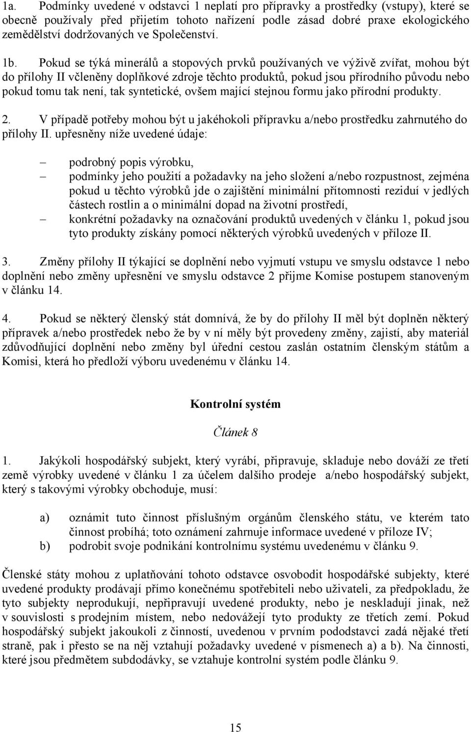 Pokud se týká minerálů a stopových prvků používaných ve výživě zvířat, mohou být do přílohy II včleněny doplňkové zdroje těchto produktů, pokud jsou přírodního původu nebo pokud tomu tak není, tak