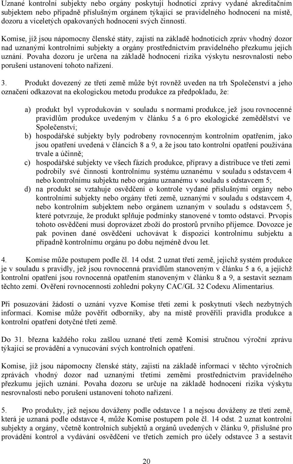 Komise, jíž jsou nápomocny členské státy, zajistí na základě hodnotících zpráv vhodný dozor nad uznanými kontrolními subjekty a orgány prostřednictvím pravidelného přezkumu jejich uznání.