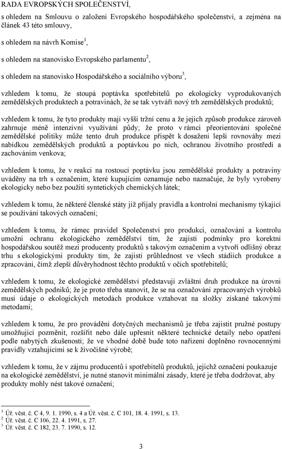 potravinách, že se tak vytváří nový trh zemědělských produktů; vzhledem k tomu, že tyto produkty mají vyšší tržní cenu a že jejich způsob produkce zároveň zahrnuje méně intenzivní využívání půdy; že