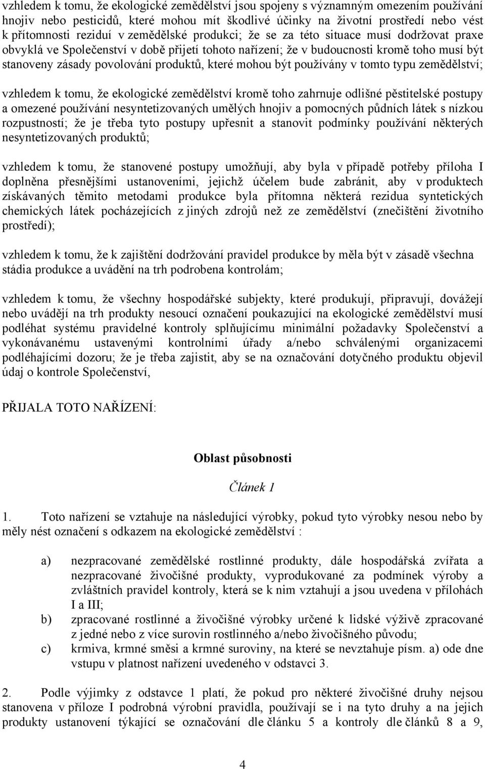 které mohou být používány v tomto typu zemědělství; vzhledem k tomu, že ekologické zemědělství kromě toho zahrnuje odlišné pěstitelské postupy a omezené používání nesyntetizovaných umělých hnojiv a