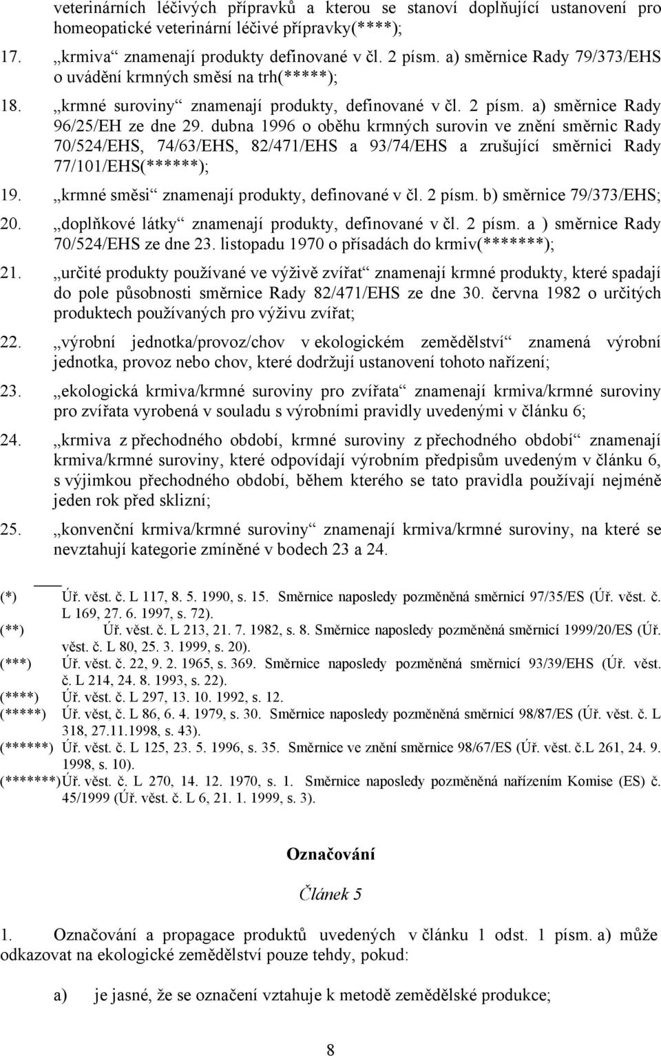 dubna 1996 o oběhu krmných surovin ve znění směrnic Rady 70/524/EHS, 74/63/EHS, 82/471/EHS a 93/74/EHS a zrušující směrnici Rady 77/101/EHS(******); 19.