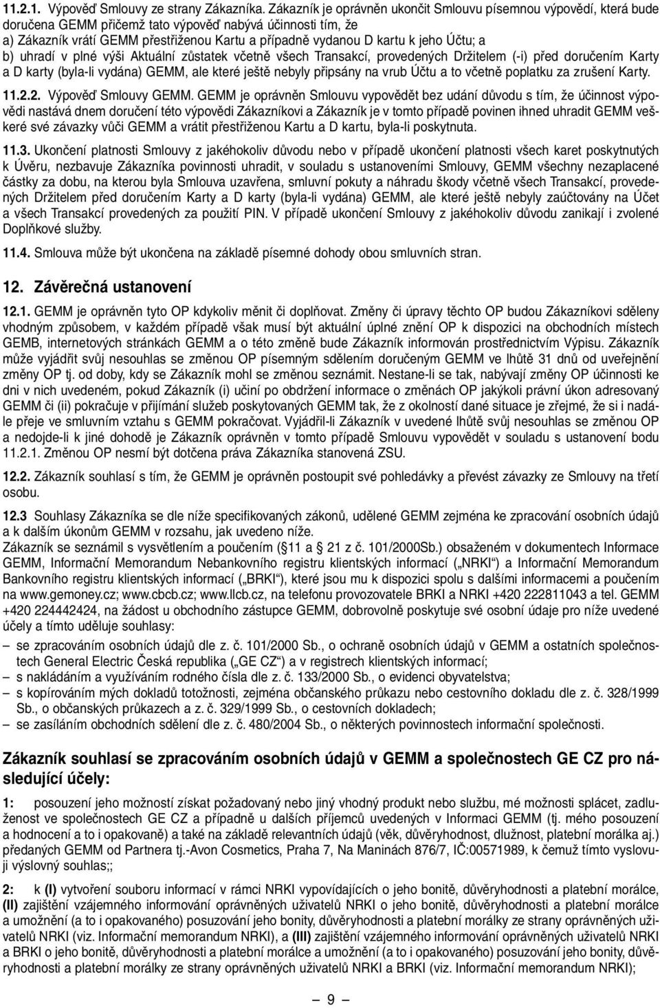 k jeho Úãtu; a b) uhradí v plné v i Aktuální zûstatek vãetnû v ech Transakcí, proveden ch DrÏitelem (-i) pfied doruãením Karty a D karty (byla-li vydána) GEMM, ale které je tû nebyly pfiipsány na