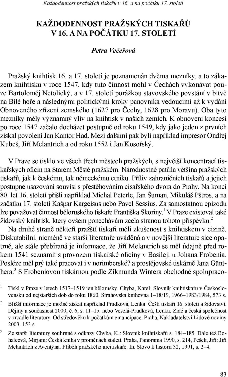 století porážkou stavovského povstání v bitvě na Bílé hoře a následnými politickými kroky panovníka vedoucími až k vydání Obnoveného zřízení zemského (1627 pro Čechy, 1628 pro Moravu).