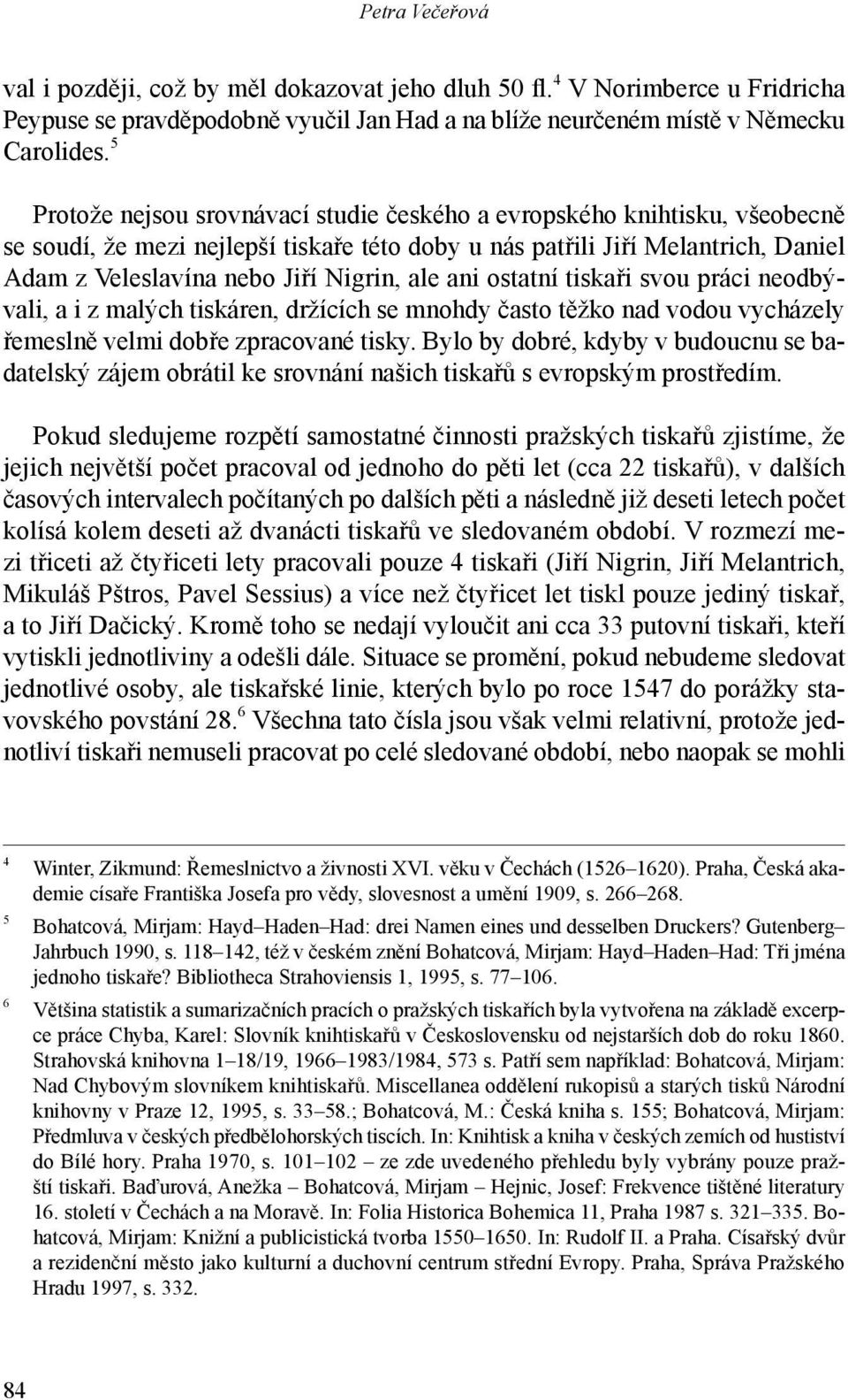 ale ani ostatní tiskaři svou práci neodbývali, a i z malých tiskáren, držících se mnohdy často těžko nad vodou vycházely řemeslně velmi dobře zpracované tisky.