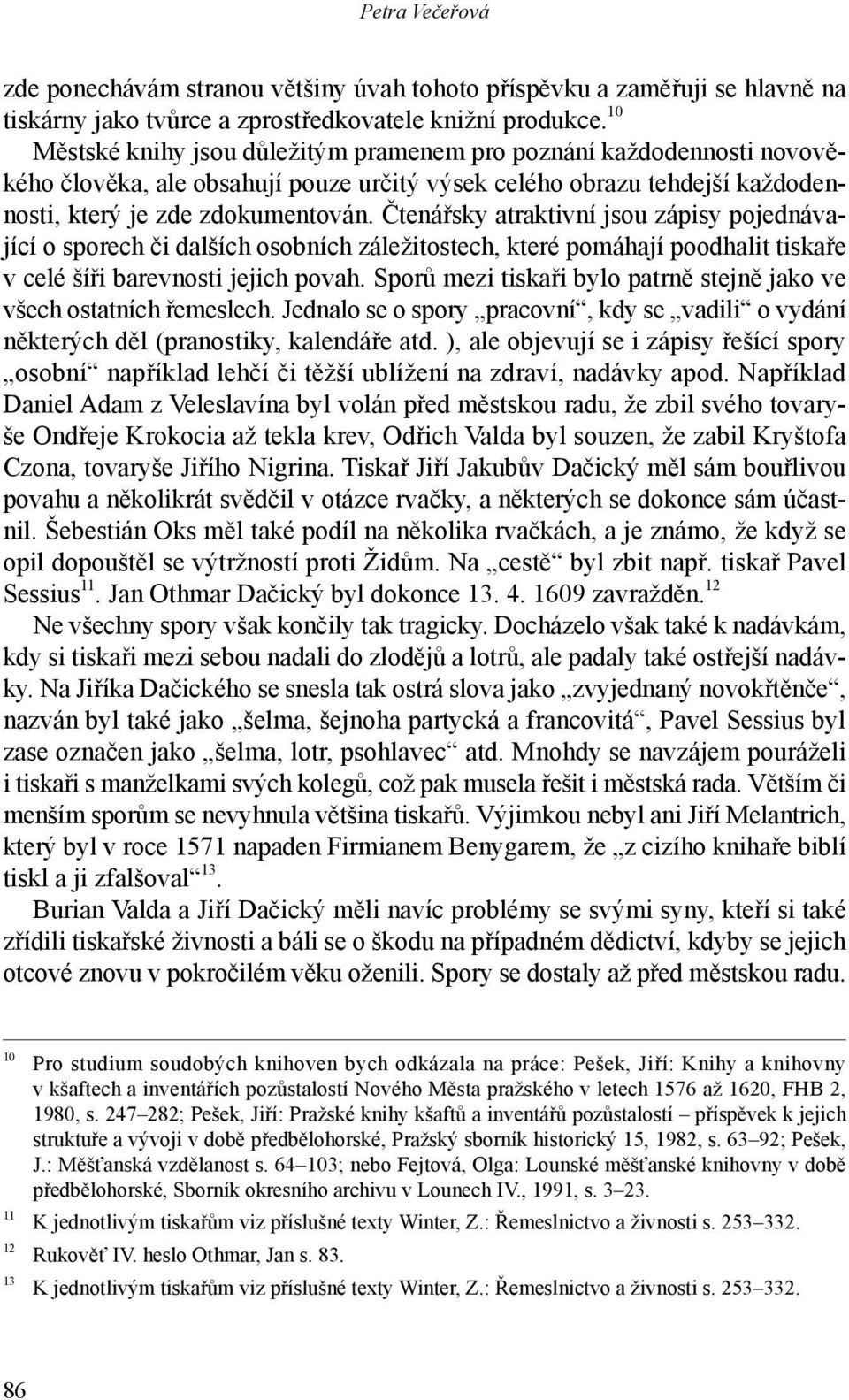 Čtenářsky atraktivní jsou zápisy pojednávající o sporech či dalších osobních záležitostech, které pomáhají poodhalit tiskaře v celé šíři barevnosti jejich povah.