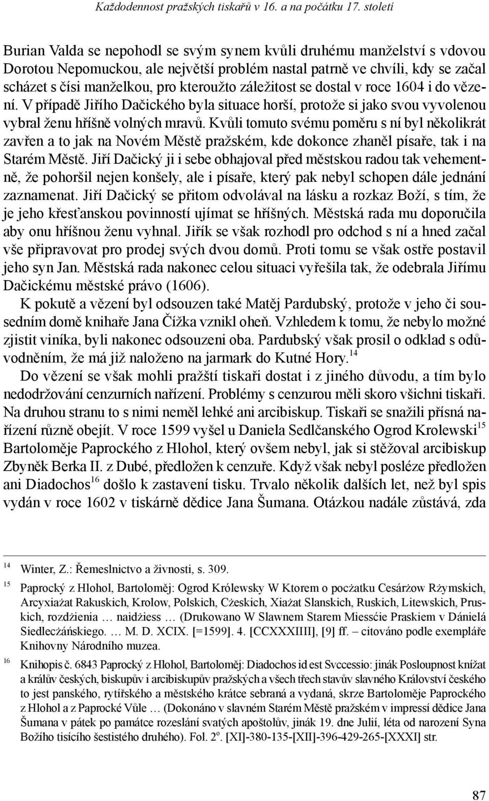 záležitost se dostal v roce 1604 i do vězení. V případě Jiřího Dačického byla situace horší, protože si jako svou vyvolenou vybral ženu hříšně volných mravů.