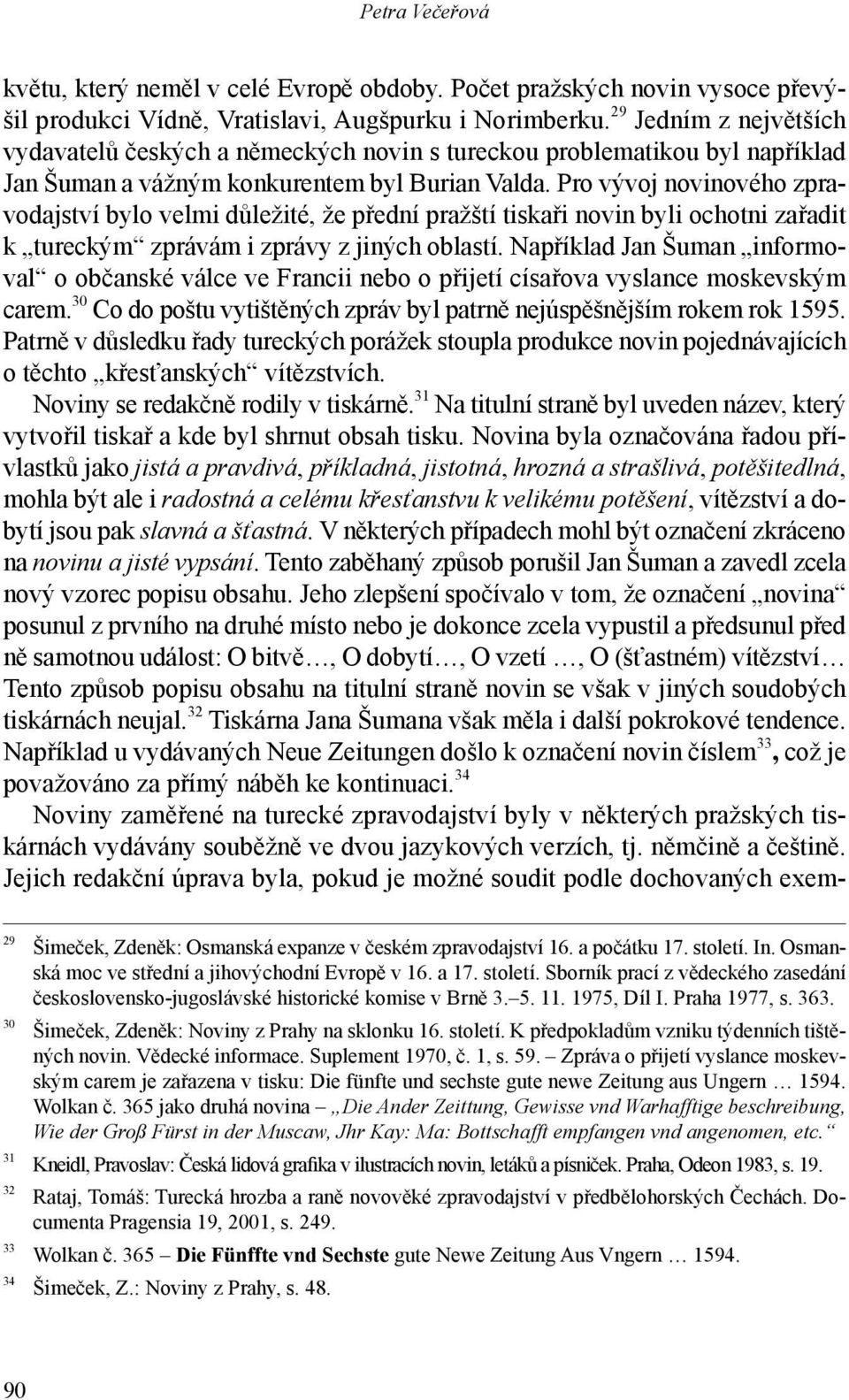 Pro vývoj novinového zpravodajství bylo velmi důležité, že přední pražští tiskaři novin byli ochotni zařadit k tureckým zprávám i zprávy z jiných oblastí.