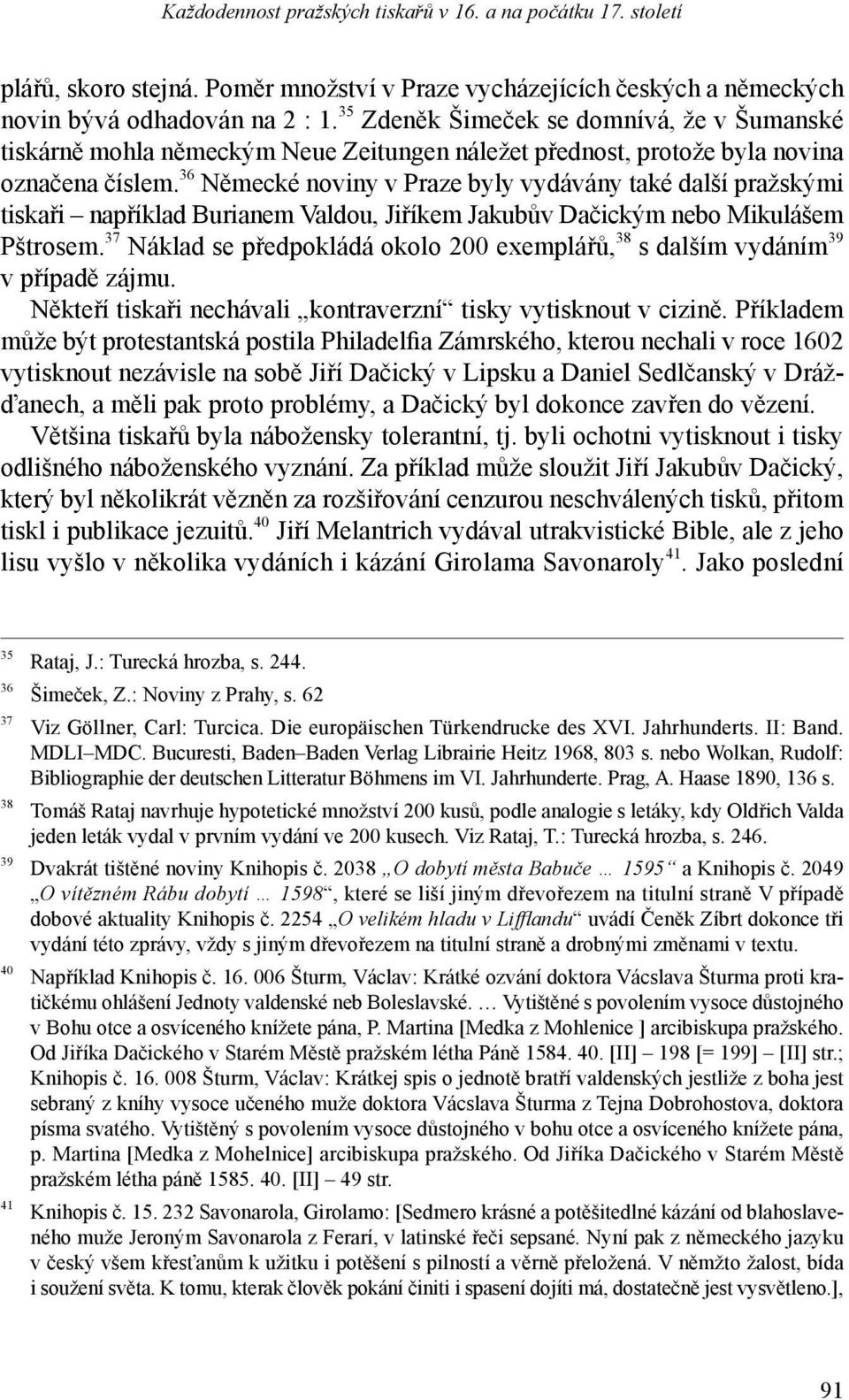 36 Německé noviny v Praze byly vydávány také další pražskými tiskaři například Burianem Valdou, Jiříkem Jakubův Dačickým nebo Mikulášem Pštrosem.