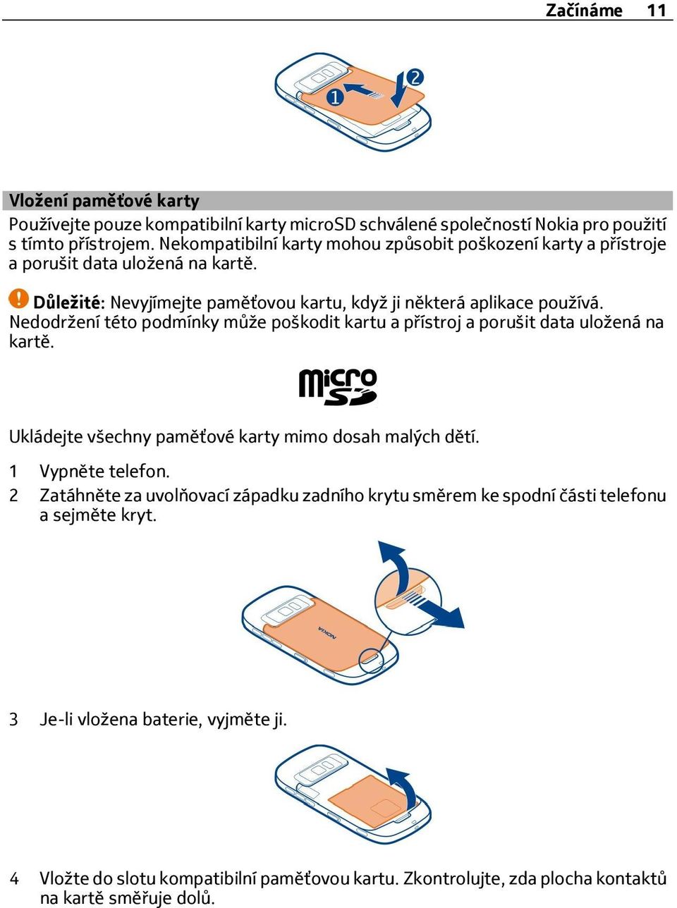 Nedodržení této podmínky může poškodit kartu a přístroj a porušit data uložená na kartě. Ukládejte všechny paměťové karty mimo dosah malých dětí. 1 Vypněte telefon.