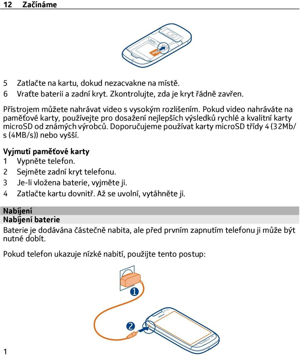 Doporučujeme používat karty microsd třídy 4 (32Mb/ s (4MB/s)) nebo vyšší. Vyjmutí paměťové karty 1 Vypněte telefon. 2 Sejměte zadní kryt telefonu. 3 Je-li vložena baterie, vyjměte ji.