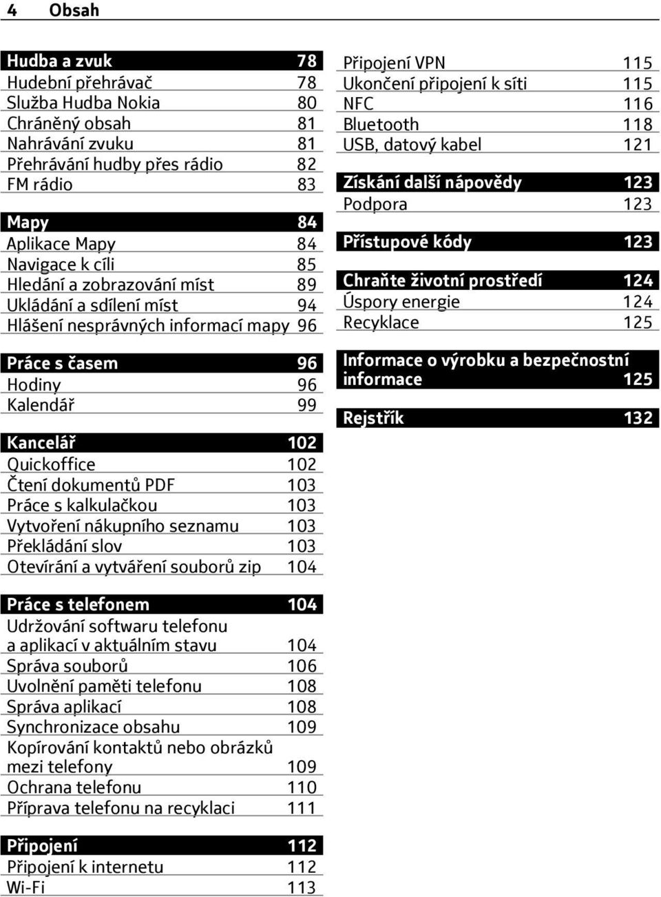 103 Vytvoření nákupního seznamu 103 Překládání slov 103 Otevírání a vytváření souborů zip 104 Připojení VPN 115 Ukončení připojení k síti 115 NFC 116 Bluetooth 118 USB, datový kabel 121 Získání další