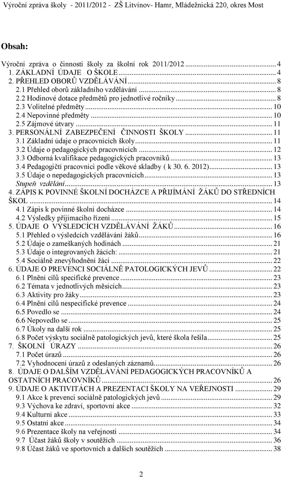 .. 12 3.3 Odborná kvalifikace pedagogických pracovníků... 13 3.4 Pedagogičtí pracovníci podle věkové skladby ( k 30. 6. 2012)... 13 3.5 Údaje o nepedagogických pracovnících... 13 Stupeň vzdělání.